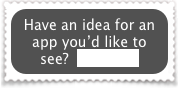 Have an idea for an app you’d like to see?  Email us!